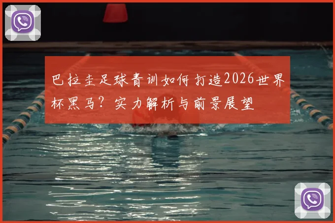 巴拉圭足球青训如何打造2026世界杯黑马?实力解析与前景展望