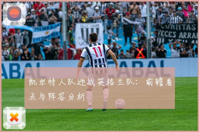 凯尔特人队迎战英格兰队：前瞻看点与阵容分析